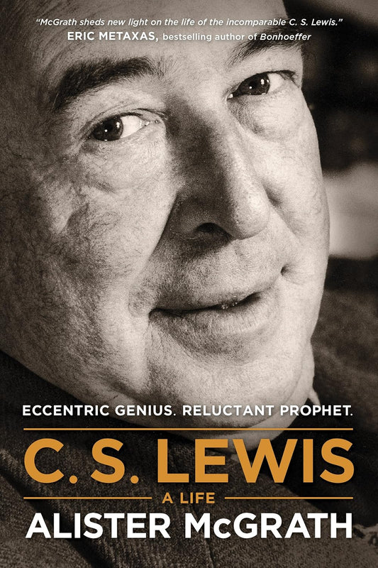 C. S. Lewis A Life: Eccentric Genius, Reluctant Prophet
